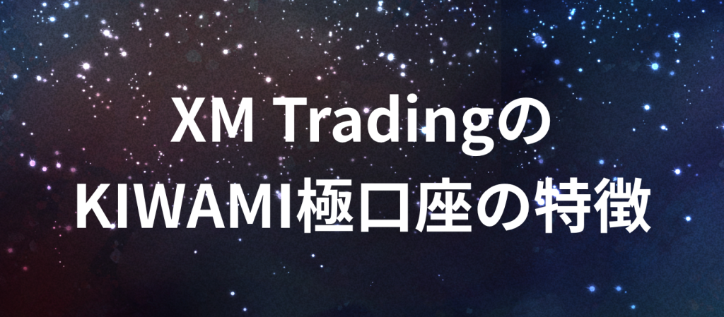 XM Trading　エックスエム　KIWAMI極口座　特徴